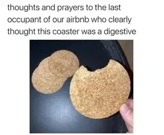 "thoughts and prayers to the last occupant of our aitbnb who clearly thought this coaster was a digestive" Piicture of cork coasters with one missing a piece that was presumably bit of
