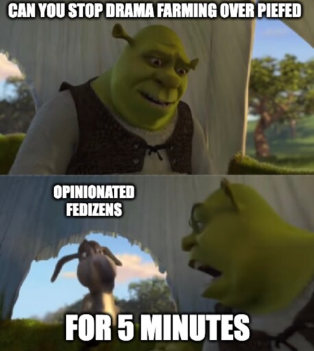 Can you stop drama farming over piefed. For 5 minutes. Opinionated fedizens.