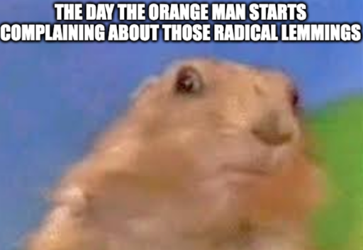Dramatic Chipmunk Meme  "The day the orange man starts complaining about those radical lemmings"