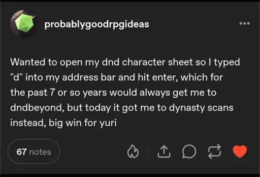Tumblr post: Wanted to open my dnd character sheet so I typed "d" into my address bar and hit enter, which for the past 7 or so years would always get me to dndbeyond, but today it got me to dynasty scans instead, big win for yuri