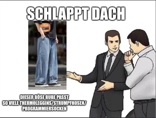 Der Verkäufer führt seinen Kunden zu einer besonders tollen, weit geschnittenen Hose und erklärt, wie viele Leggins, Strumpfhosen und Programmiersocken doch unter diesen Bösen Buben passen würden. -- Bleibt warm in der kalten Jahreszeit :3