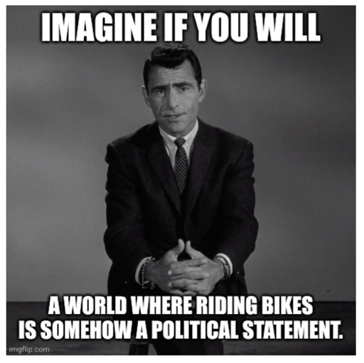 A picture of Rod Serling, host of the 1950s TV show The Twilight Zone, with the words, Imagine of you will a world where riding bikes is somehow a political statement.