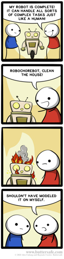 Two humans discuss a robot that can do chores "just like a human". As the robot bursts into flames, one admits that she "shouldn't have modeled it on myself".