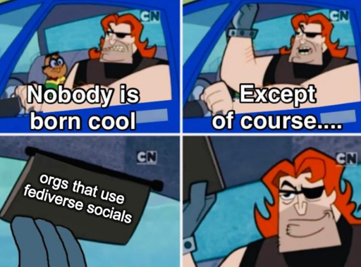 "Nobody is born cool" "but of course" orgs that use fediverse socials