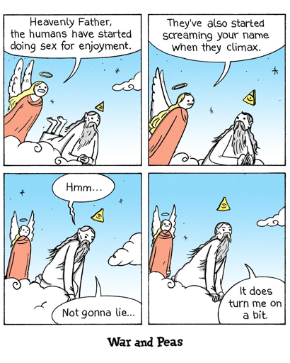 4-panel comic by War and Peas. Panel 1: An angel in heaven reports to God on the clouds. "Heavenly Father, the humans have started being intimate for fun." Panel 2: "They've also started screaming your name when they climax." Panel 3: God considers. "Hmm... Not gonna lie..." Panel 4: God admits, "It does turn me on a bit."